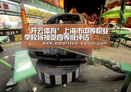 ‘开云体育’上海市中等职业学校将接受四等级评估(图2) 开云体育